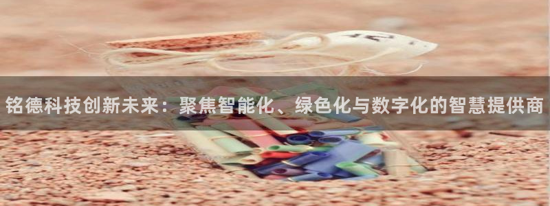 铭德科技创新未来：聚焦智能化、绿色化与数字化的智慧提供商