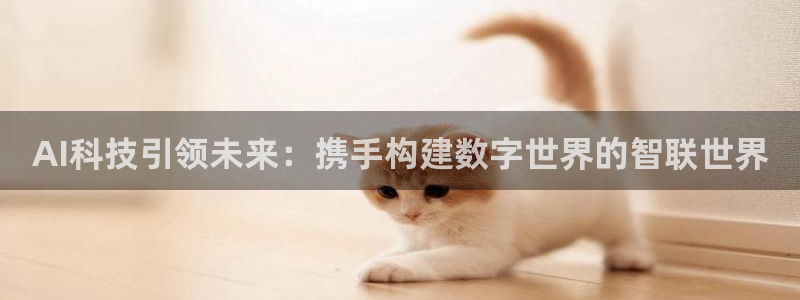 AI科技引领未来：携手构建数字世界的智联世界