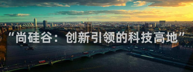 “尚硅谷：创新引领的科技高地”