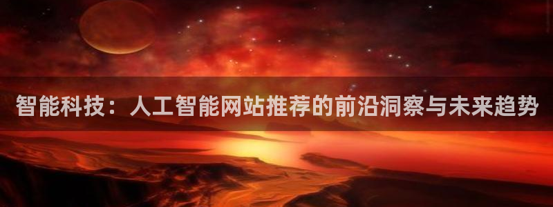 智能科技：人工智能网站推荐的前沿洞察与未来趋势