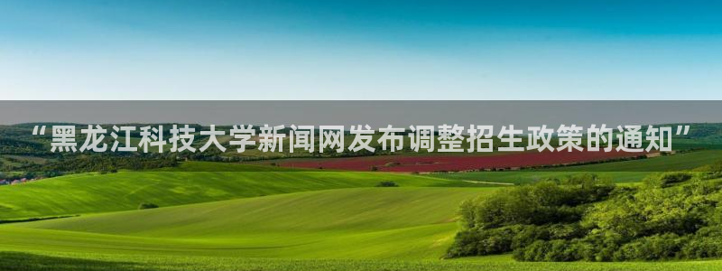 “黑龙江科技大学新闻网发布调整招生政策的通知”