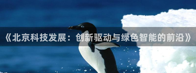 《北京科技发展：创新驱动与绿色智能的前沿》