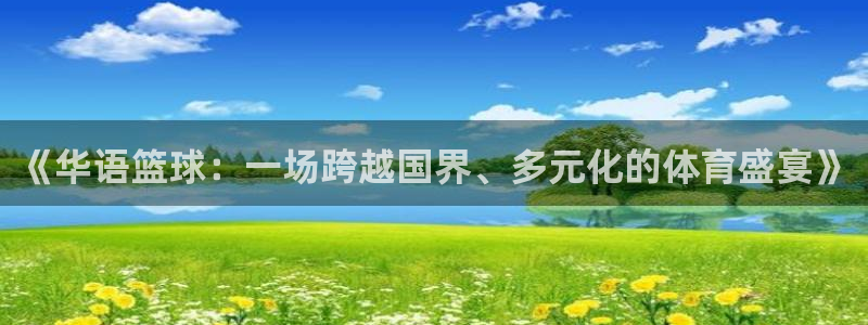 《华语篮球：一场跨越国界、多元化的体育盛宴》