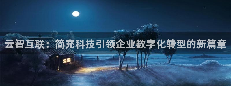 云智互联：简充科技引领企业数字化转型的新篇章
