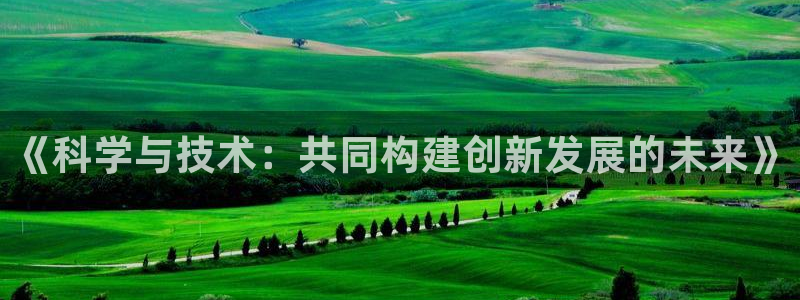 《科学与技术：共同构建创新发展的未来》